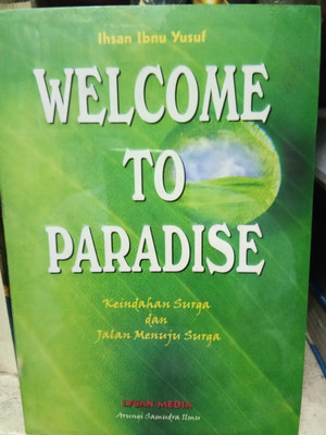 Welcome to paradise :  Keindahan surga dan jalan menuju surga / Ihsan Ibnu Yusuf, penulis ; Lysan Studio, desain cover ; Tim Lysan Media, lay out ;