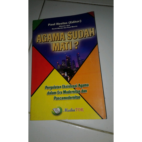 Agama sudah mati ? :  pergulatan eksistensi agama dalam era modernitas dan pascamodernitas / Paul Heelas