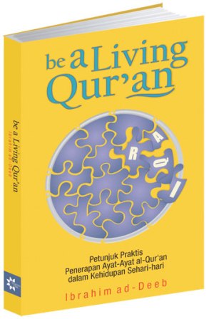 Be a living qur'an :  petunjuk praktis penerapan ayat-ayat al-quran dalam kehidupan sehari-hari / Ibrahim Eldeeb