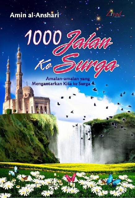 1000 jalan ke surga :  amalan-amalan yang mengantarkan kita ke surga / Amin Al ansari; penerjemah: Sugeng Hariyadi, Lc. Editor: Budiman Mustofa, Lc, Endang R, Erlina Z. Tata letak: Abi hafiz,
