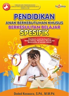 Pendidikan Anak Berkebutuhan Khusus Berkesulitan Belajar Spesifik : Membantu anak berkesulitan belajar behasa, membaca menulis dan matematika di sekolah inklusif