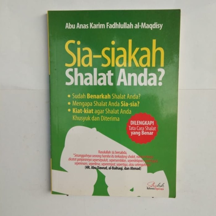 Sia-siakah shalat anda? : sudah benarkah shalat anda? mengapa shalat anda sia-sia? kiat-kiat agar shalat anda khusuk dan diterima