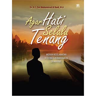 Agar Hati Selalu Tenang :  Meraih Keselamatan Di Dunia & Kebahagian DI Akhirat / Dr. H.C. Zen Muhammad Al Hadi, M.A;Pewajah Sampul: Oric Nugroho;pewajah isi: Arif Maulana;penyunting: Syafawi Ahmad
