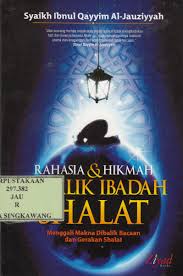 Rahasia & Hikmah Di Balik Ibadah Shalat : Menggali Makna Dibalik Bacaan dan Gerakan Shalat