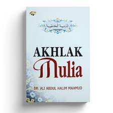 Akhlak mulia / Ali Abdul Halim Mahmud ; Penerjemah : Abdul Hayyie Al-Kattanie