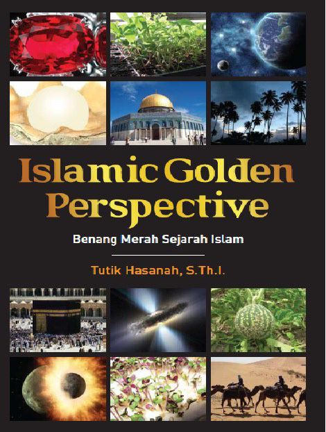 Islamic Golden Perspective Benang Merah Sejarah Islam / Tuti Hasanah, Editor; Afif MU, Desain Sampul dan Isi; Rendra TH, Penata Letak Isi; Prasetya S