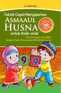 Teknik cepat mengajarkan asmaaul husna untuk anak-anak : metode cepat dan efektif dengan sistem penyampaian bentuk cerita