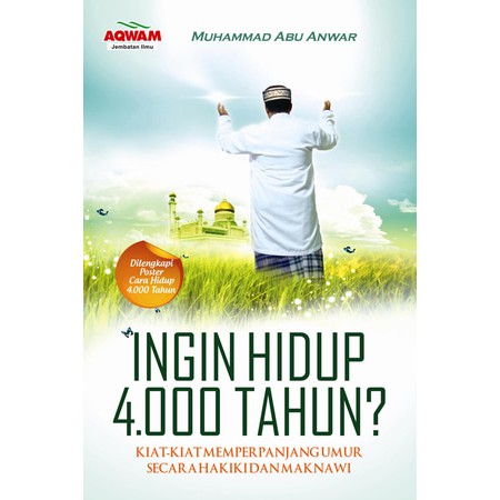Ingin hidup 4.000 tahun? :  kiat-kiat memperpanjang umur secara hakiki dan maknawi / Muhammad Abu Anwar ; Editor, Andi Wicaksono