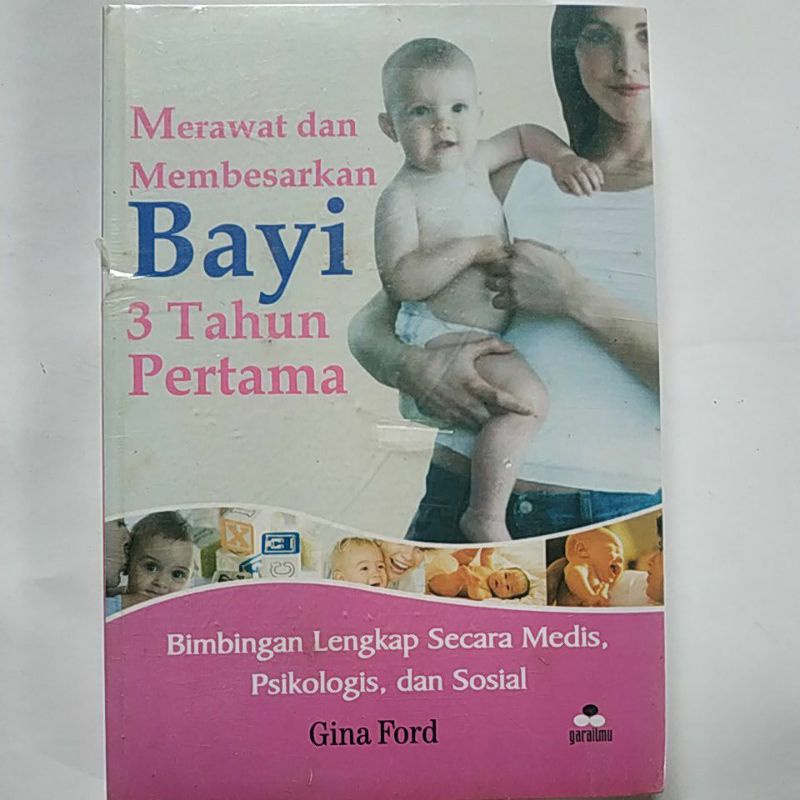 Merawat dan Membesarkan Bayi 3 Tahun Pertama : Bimbingan Lengkap Secara Medis, Psikologis dan Sosial