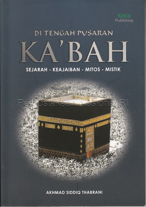 Di tengah pusaran Ka'bah : sejarah, keajaiban, mitos dan mistis