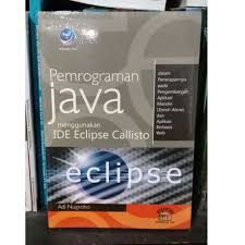 Pemrograman Java Menggunakan IDE Eclipse Callisto dalam Penerapannya pada Pengembangan Aplikasi Mandiri (Stand Alone) dan Aplikasi Berbasis Web