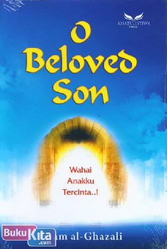 O BELOVED SON : wahai anakku tercinta