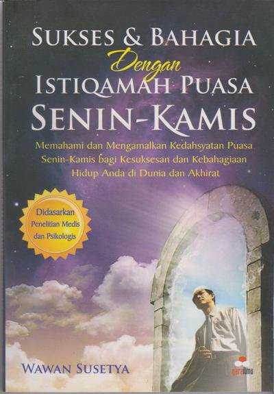 Sukses & Bahagia Dengan Istiqomah Puasa Senin-Kamis : Memahami dan Mengamalkan Kedhasyatan Puasa Senin-Kamis Bagi Kesuksesan dan Kebahagian Hidup Anda di Dunia dan Akhirat