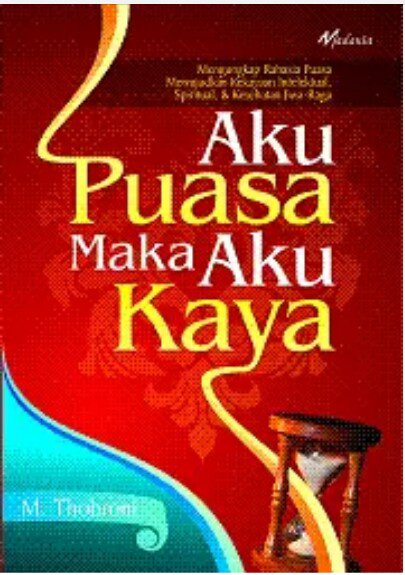 Aku puasa maka aku kaya : mengungkap rahasia puasa mewujudkan kekayaan intelektual, spritual dan kesehatan jiwa-raga