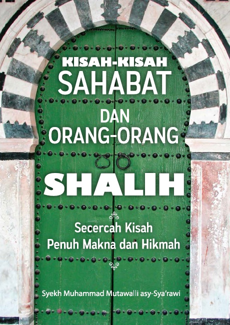 KISAH KISAH SAHABAT DAN ORANG ORANG SHALIH : secercah kisah penuh makna dan hikmah