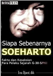 Siapa Sebernarnya Soeharto : Fakta dan Kesaksian Para Pelaku Sejarah G-30-S/PKI