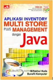 Aplikasi Inventory Multi store Plus Management dengan JAVA / Miftakhul Huda dan Bunafit Komputer. Editor, Bonita;