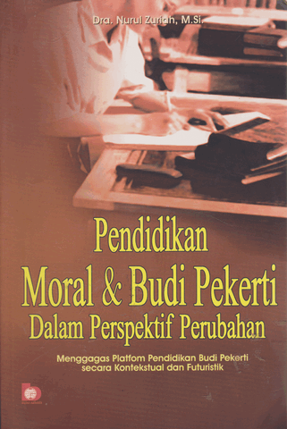 Pendidikan moral & budi pekerti dalam perspektif perubahan : Menggagas platfom pendidikan budi pekerti secara kontekstual dan futuristik
