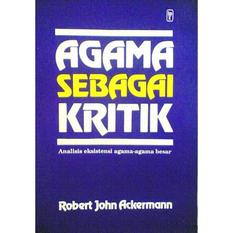 Agama sebagai kritik :  Analisis eksistensi agama-agama besar / Ackermann, John. Robert