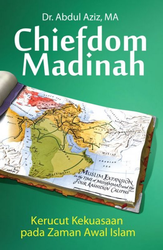 Chiefdom Madinah :  kerucut kekuasaan pada zaman awal Islam / Dr. Abdul Aziz, MA ; editor, Ahmad Baedowi