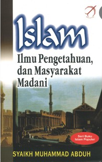 Islam, ilmu pengetahuan dan masyarakat madani / Syaikh Muhammad Abduh ; Penerjemah, Haris Fadillah, Muhammad Abqory
