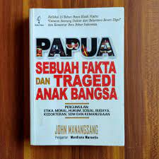 PAPUA SEBUAH FAKTA DAN TRAGEDI ANAK BANGSA : Pergumulan : Etika, Moral, Hukum, Sosial, Budaya, Kedokteran, SDM Dan Kemanusian
