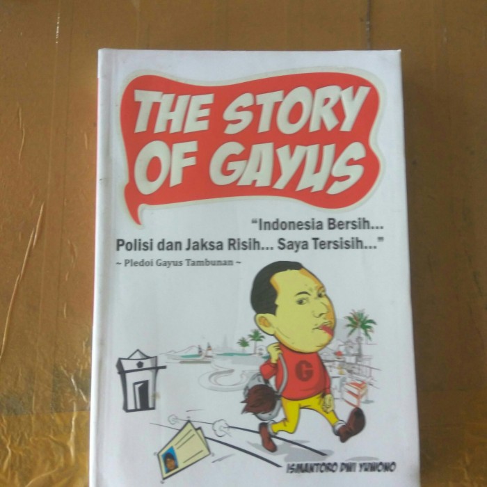 The Story Of Gayus :  "Indonesia Bersih... Polisi dan Jaksa Risih... Saya Tersisih..." / Penulis Yuwono Dwi Ismantoro, Penyunting Ari P, Tata Letak Hamidin S. Aep, Desain Sampul Julian, Pemeriksa Aksara Y Tika