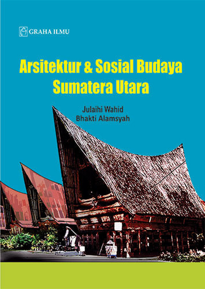 Arsitektur & Sosial Budaya Sumatera Utara / Julaihi wahid, bhakti alamsyah