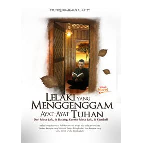 Lelaki Yang Menggenggam Ayat-Ayat Tuhan : Dari Masa Lalu Ia Datang; Karena Masa Lalu, Ia Kembali