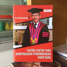 Faktor-faktor yang mempengaruhi pengembangan karir guru / Alexius Akim