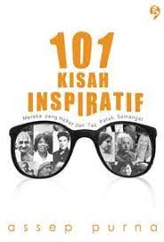 101 kisah inspiratif :  mereka yang hebat dan tak patah semangat / Assep purna ; Editor, Resita W Febirartri