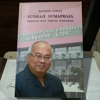 Biografi Ilmiah Sudraji Sumapraja Perintis Bayi Tabung Indonesia / Ari Satriyo Wibowo