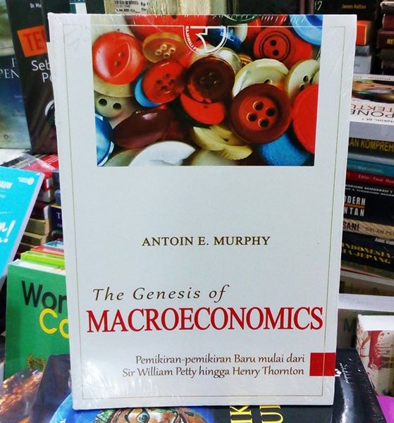 The genesis of macroeconomics : pemikiran-pemikiran baru mulai dari Sir William Petty hingga Henry Thornton