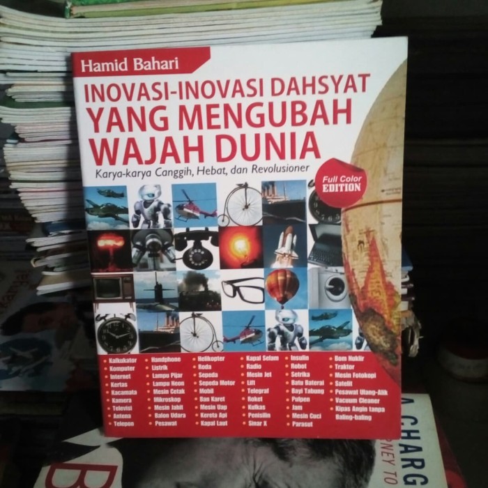 Inovasi-inovasi Dahsyat Yang Mengubah Wajah Dunia : Karya-karya canggih, hebat, dan revolusioner