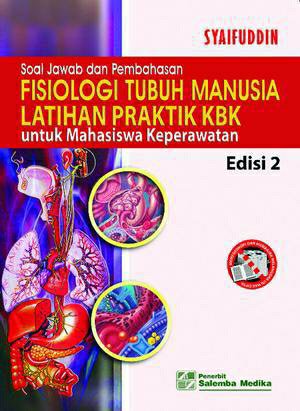 Soal jawab dan pembahasan fisiologi tubuh manusia latihan praktik KBK :  untuk  mahasiswa keperawatan / Syafuddin