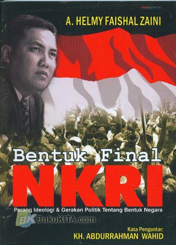 Bentuk Final NKRI : Peran Ideologi & Gerakan Politik Tentang Bentuk Negara
