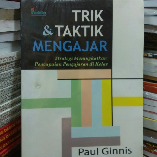 Trik & Taktik Mengajar : Strategi Meningkatkan Pencapaian Pengajaran di Kelas