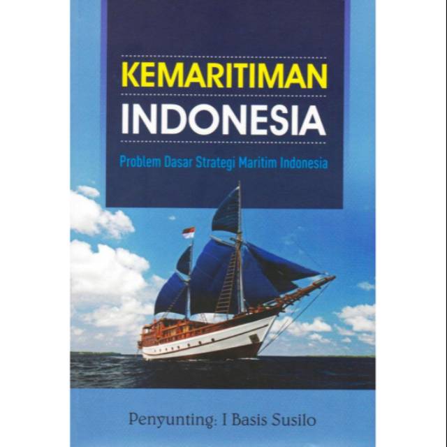 Kemaritiman Indonesia : problem dasar strategi maritim indonesia