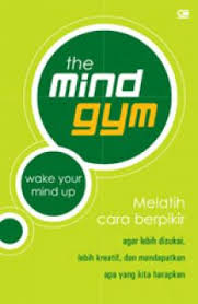 The Mind GYM / Alih Bahasa ; Alex Tri Kantcono  Sampul ; Yola Putrayanie Seeting ; Fitri Yuniar