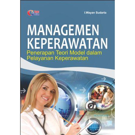 Managemen keperawatan :  Penerapan teori model dalam pelayanan keperawatan / I. Wayan Sudarta ; Andy Gp, ilustrasi dalam ; Tim Gosyen, ilustrasi sampul.