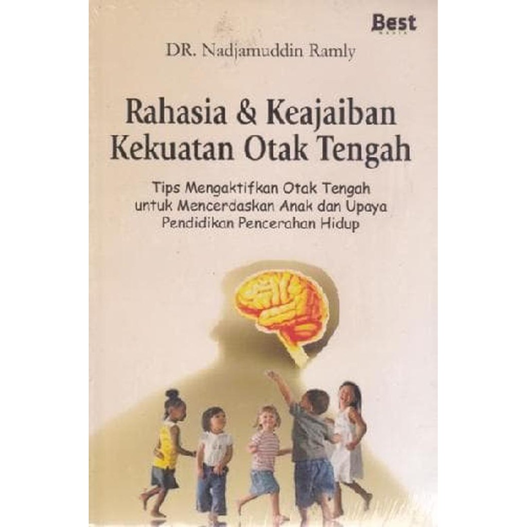Rahasia & Keajaiban Kekuatan Otak Tengah :  Tips Mengaktifkan Otak Tengah untuk Mencerdaskan Anak dan Upaya Pendidikan Pencerahan Hidup / Nadjamuddin Ramly; Editor, Tim Best Media; Tata letak, Tim Best Media