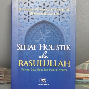 Sehat Holistik Ala Rasulullah :  Panduan Gaya Hidup Bagi Manusia Modern / Penulis Soenarwo.M Briliantono.H, Editor Bagus Dwi, Setting/Layout Hanan Abdul, Desain Sampul Mawardi-Al Tim