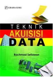 TEKNIK AKUISIS DATA / Rachmad Setiawan.