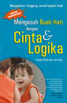 Mengasuh buah hati dengan cinta dan logika : Menajarkan tanggung jawab kepada anak