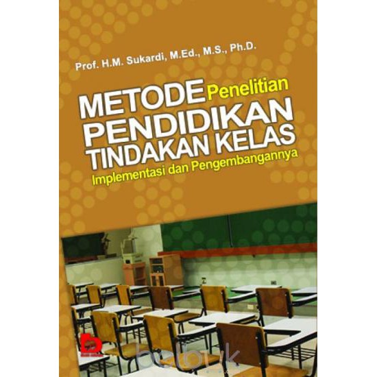 Metode penelitian pendidikan tindakan kelas :  Implementasi dan pengembangannya / H.M. Sukardi ; editor, Fandy Hutari