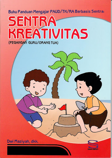 Buku panduan mengajar PAUD/TK/RA berbasis sentra : sentra kreativitas (pegangan guru/orang tua)