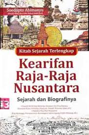Kitab Sejarah Terlengkap Kearifan Raja - Raja Nusantara / Soedjipto Abimanyu; Editor. Farel Kurniawan