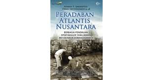 Peradaban Atlantis Nusantara : Berbagai Penemuan Spektakuler yang Makin Menyakinkan Keberadaannya