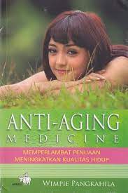 Anti-aging medicine :  memperlambat penuaan, meningkatkan kualitas hidup / Pangkahila Wimpie, Editor Dharmawan Bagus, Desain Sampul dan Isi Wiko, Foto Cover Rusbagja Tito