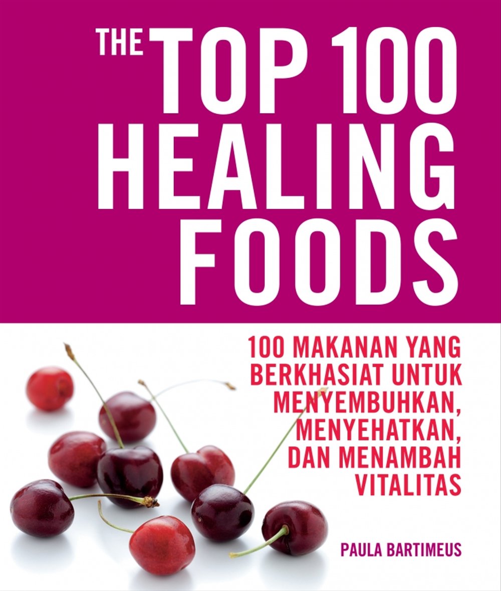 Top 100 Healing Foods : 100 makanan yang berkhasiat untuk menyembuhkan, menyehatkan, dan menambah vitalitas